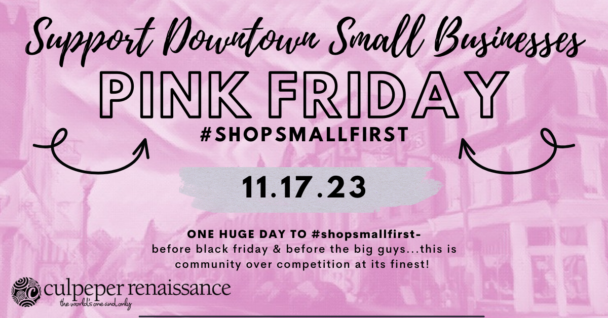 A promotional image for Culpeper Renaissance's Pink Friday event. Text reads, "Support Downtown Small Businesses Pink Friday #shopsmallfirst 11.17.23. ONE HUGE DAY TO #shopsmallfirst- before black friday & before the big guys... this is community over competition at its best!.