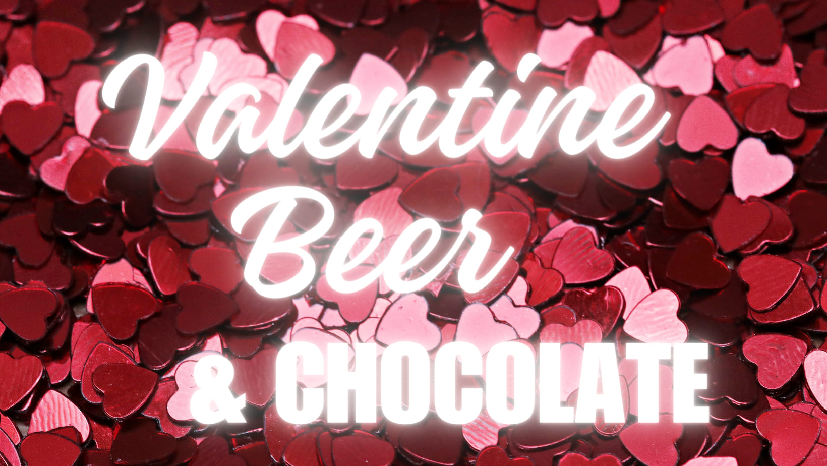 A background of varying shades of red and pink heart-shaped confetti with the text "Valentine Beer & Chocolate" in glowing white letters overlaying the image.