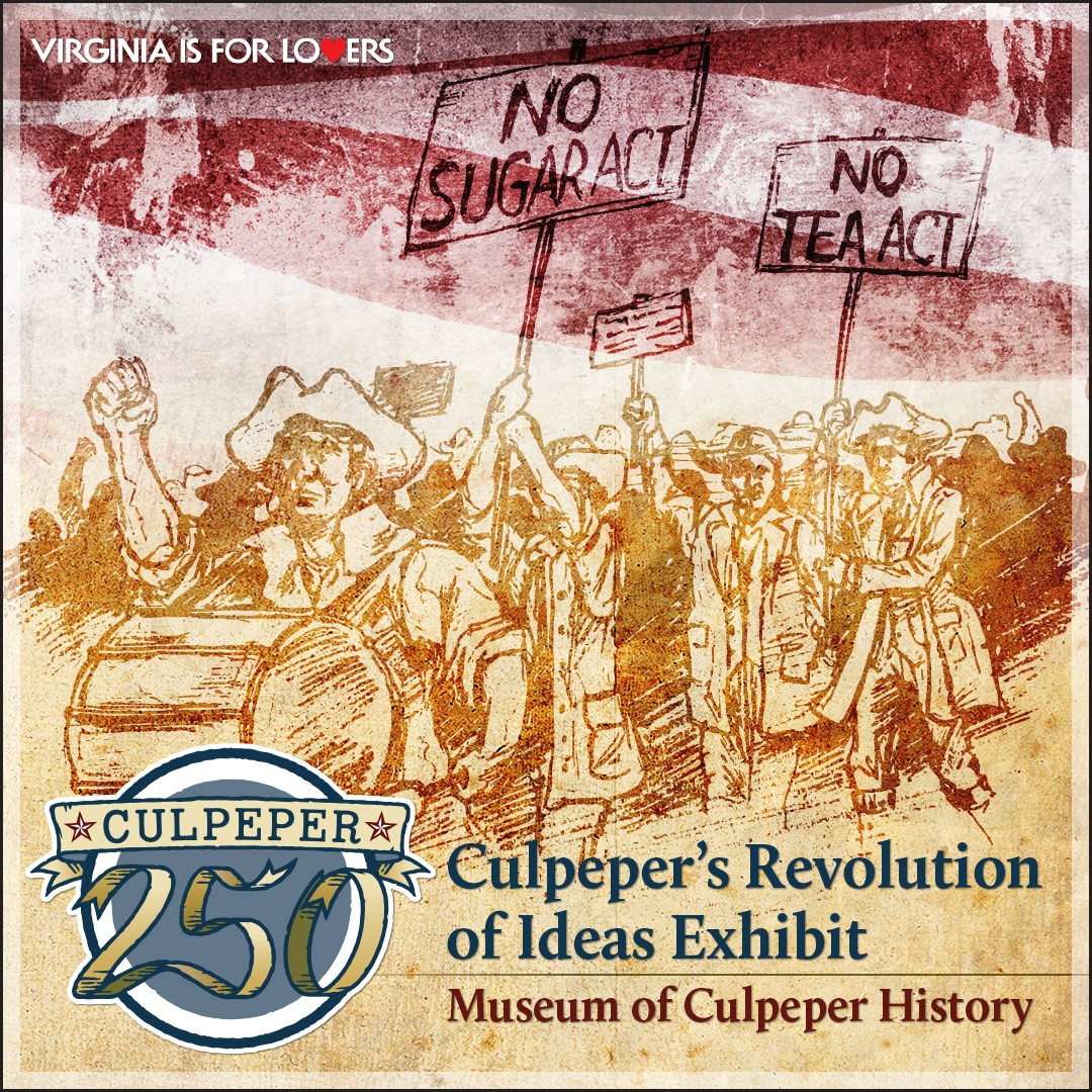 Illustrated image of a historical protest with demonstrators holding signs that read "No Sugar Act" and "No Tea Act." The text “Virginia is for Lovers” is at the top, and below it, "Culpeper's Revolution of Ideas Exhibit," "Museum of Culpeper History," and a "Culpeper 250" logo.