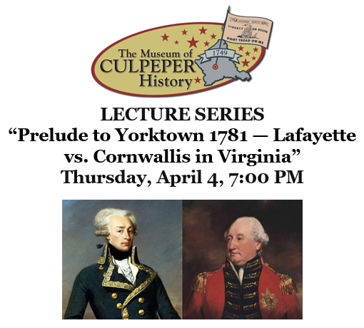 Promotional poster for a lecture series at The Museum of Culpeper History titled, "Prelude to Yorktown 1781 — Lafayette vs. Cornwallis in Virginia," scheduled for Thursday, April 4, at 7:00 PM. Features images of Lafayette and Cornwallis in historical attire from the Prelude to Yorktown era.