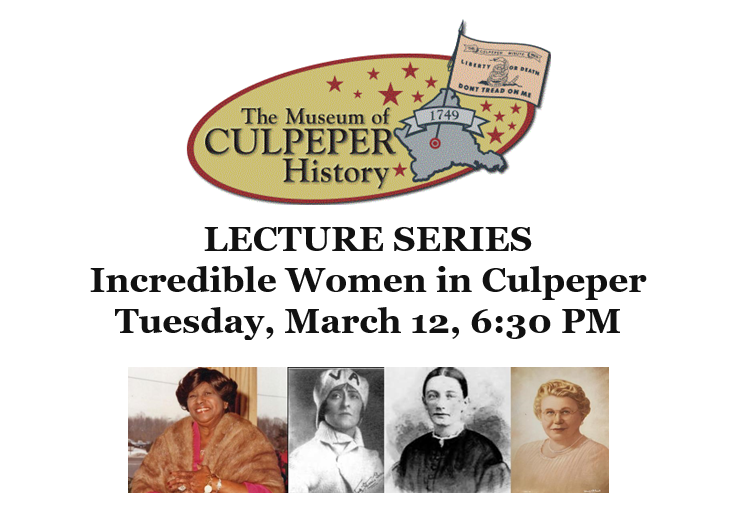 Promotional poster for "Incredible Women in Culpeper," a lecture series hosted by The Museum of Culpeper History. Join us Tuesday, March 12, at 6:30 PM to celebrate these remarkable women. The poster showcases headshots of four notable women.