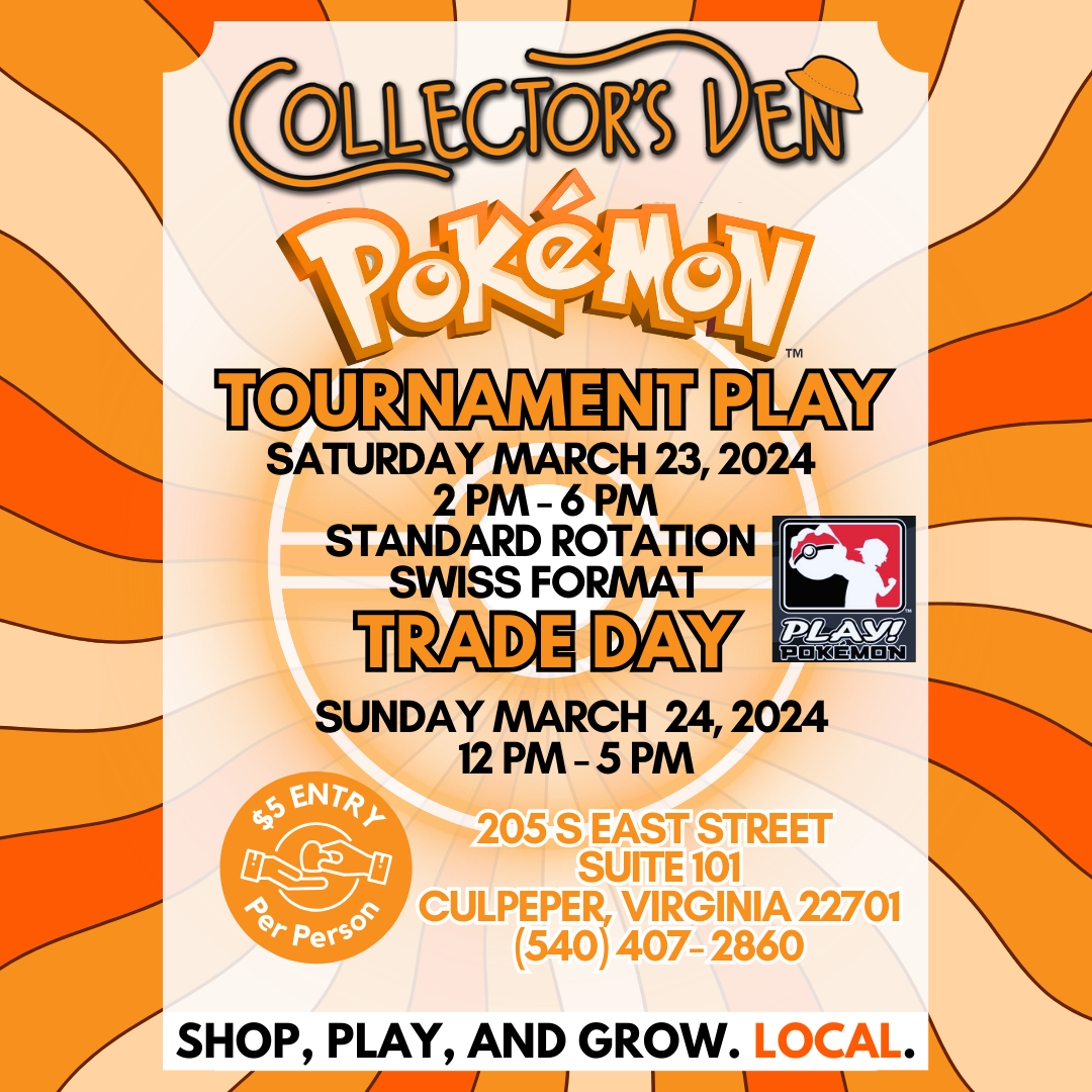 Flyer for "Collector's Den Pokémon Tournament". Tournament play is on Saturday, March 23, 2024, from 2 PM - 6 PM. Trade Day is on Sunday, March 24, 2024, from 12 PM - 5 PM. Location: 205 S East Street, Suite 101, Culpeper, Virginia. $5 entry per person. Shop, Play, and Grow Local.