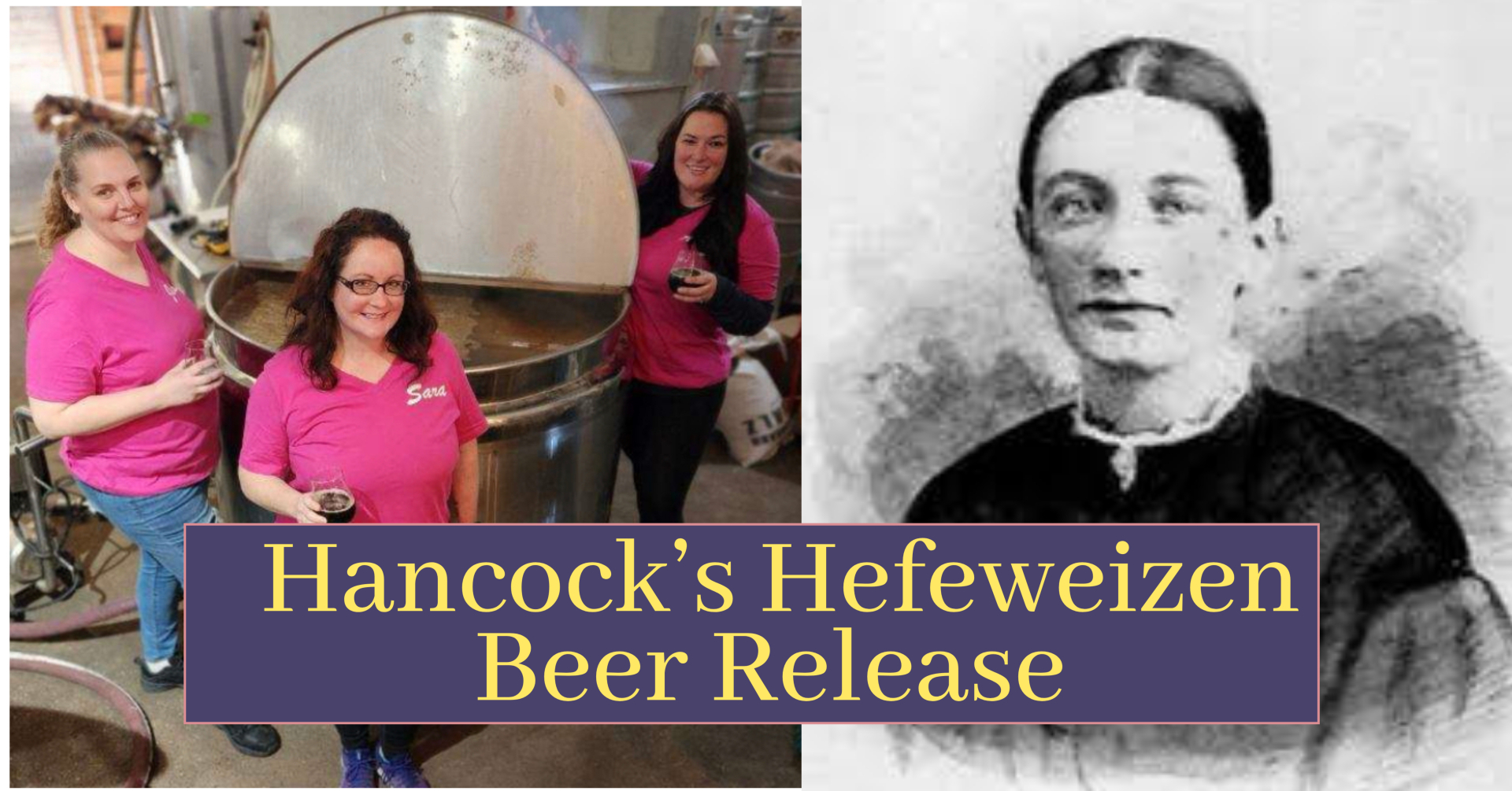 Three women in pink shirts stand beside a large brewing vat at a brewery, each holding a glass of beer. An old black and white portrait of a woman is displayed on the right. Text at the bottom reads, "Hancock’s Hefeweizen Beer Release.